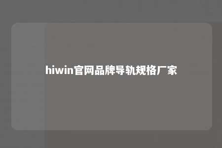 hiwin官网品牌导轨规格厂家