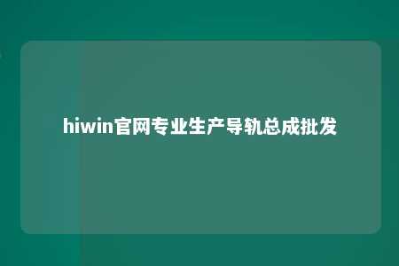 hiwin官网专业生产导轨总成批发
