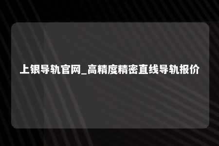 上银导轨官网_高精度精密直线导轨报价