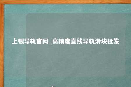 上银导轨官网_高精度直线导轨滑块批发