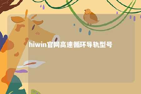 hiwin官网高速循环导轨型号