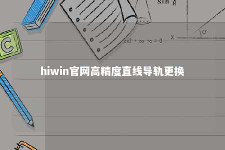 hiwin官网高精度直线导轨更换
