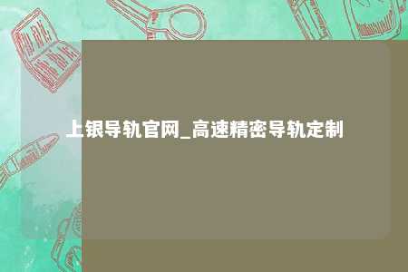 上银导轨官网_高速精密导轨定制