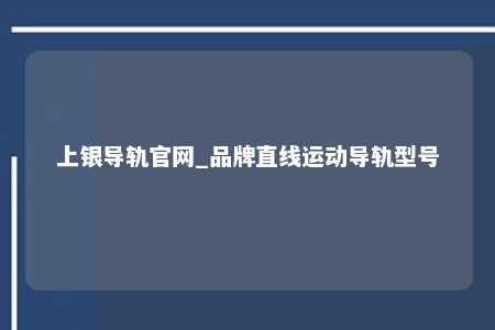 上银导轨官网_品牌直线运动导轨型号