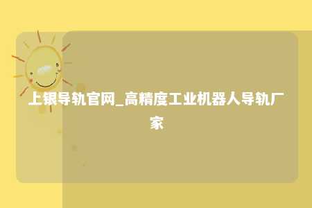 上银导轨官网_高精度工业机器人导轨厂家