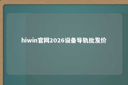 hiwin官网2026设备导轨批发价