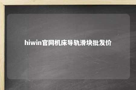 hiwin官网机床导轨滑块批发价