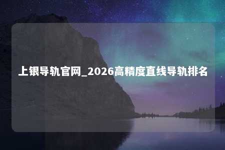 上银导轨官网_2026高精度直线导轨排名