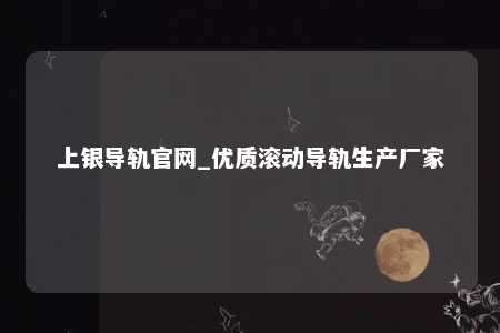 上银导轨官网_优质滚动导轨生产厂家