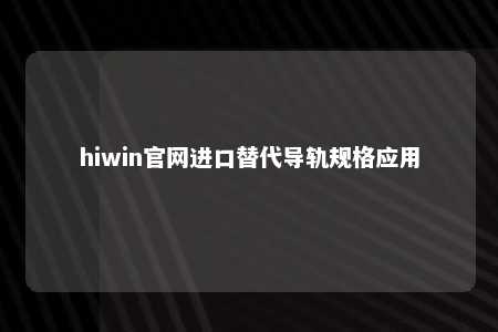 hiwin官网进口替代导轨规格应用