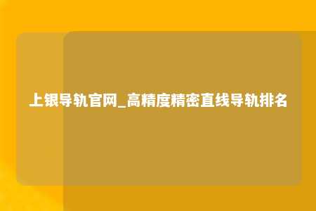 上银导轨官网_高精度精密直线导轨排名