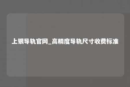 上银导轨官网_高精度导轨尺寸收费标准