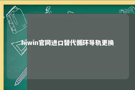 hiwin官网进口替代循环导轨更换
