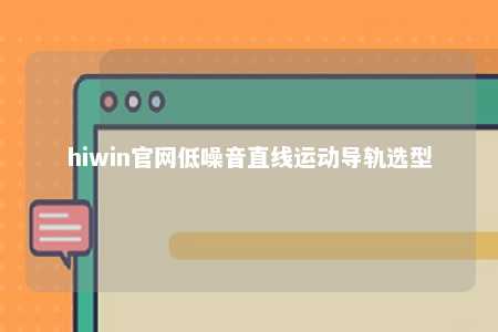 hiwin官网低噪音直线运动导轨选型