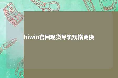 hiwin官网现货导轨规格更换
