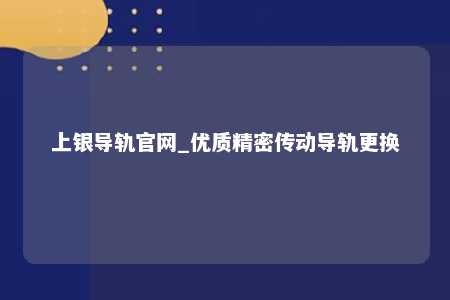 上银导轨官网_优质精密传动导轨更换