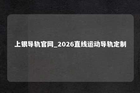 上银导轨官网_2026直线运动导轨定制