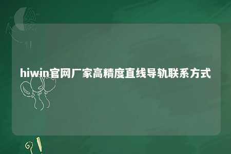 hiwin官网厂家高精度直线导轨联系方式