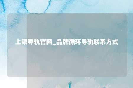 上银导轨官网_品牌循环导轨联系方式