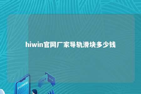 hiwin官网厂家导轨滑块多少钱