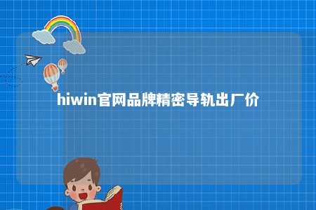 hiwin官网品牌精密导轨出厂价