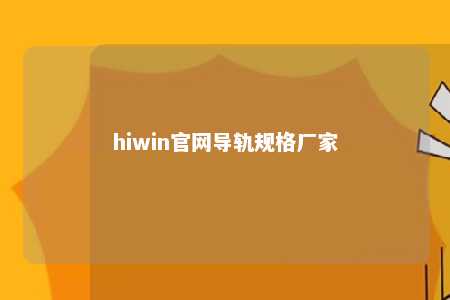 hiwin官网导轨规格厂家
