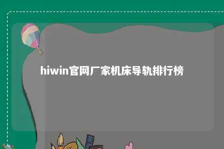 hiwin官网厂家机床导轨排行榜
