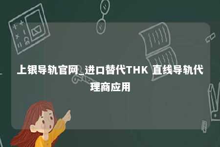 上银导轨官网_进口替代THK 直线导轨代理商应用