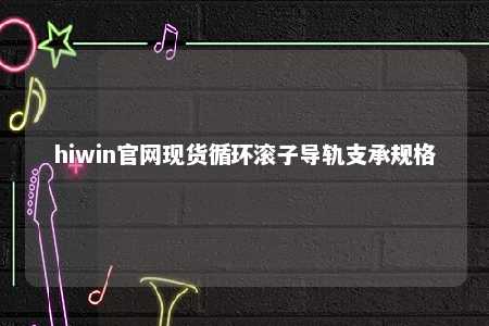 hiwin官网现货循环滚子导轨支承规格