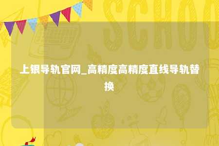 上银导轨官网_高精度高精度直线导轨替换