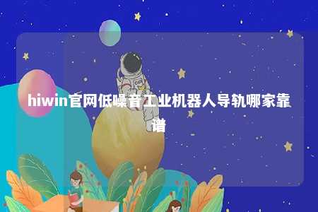 hiwin官网低噪音工业机器人导轨哪家靠谱