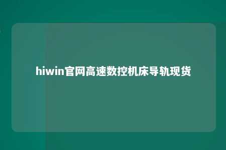 hiwin官网高速数控机床导轨现货