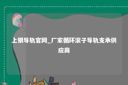 上银导轨官网_厂家循环滚子导轨支承供应商