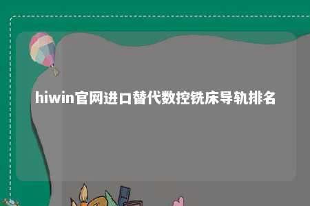 hiwin官网进口替代数控铣床导轨排名