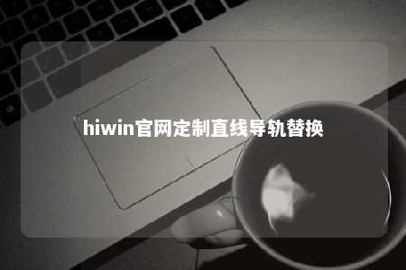 hiwin官网定制直线导轨替换