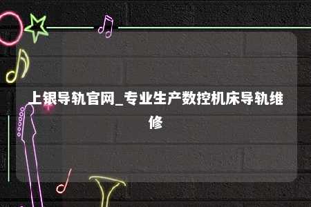 上银导轨官网_专业生产数控机床导轨维修