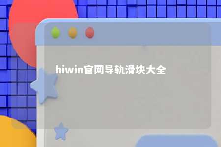 hiwin官网导轨滑块大全