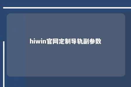 hiwin官网定制导轨副参数