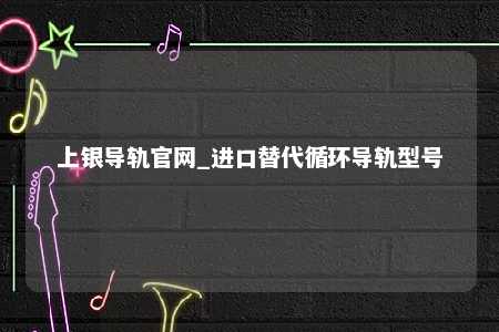 上银导轨官网_进口替代循环导轨型号