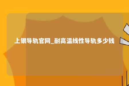 上银导轨官网_耐高温线性导轨多少钱