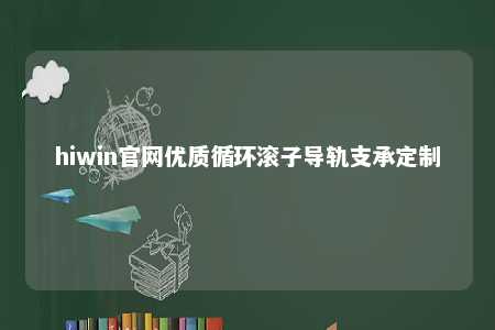 hiwin官网优质循环滚子导轨支承定制