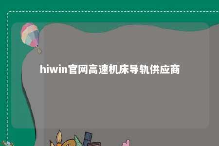 hiwin官网高速机床导轨供应商