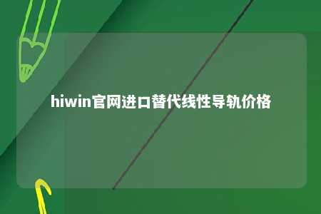 hiwin官网进口替代线性导轨价格