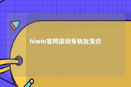 hiwin官网滚动导轨批发价