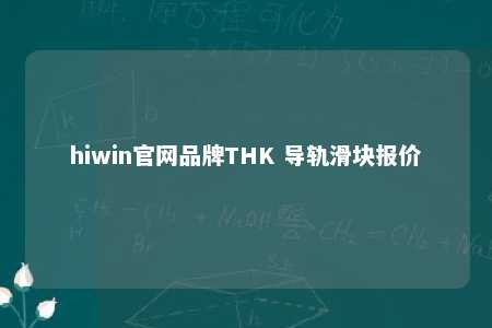 hiwin官网品牌THK 导轨滑块报价