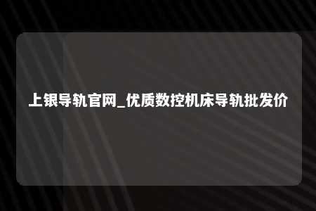 上银导轨官网_优质数控机床导轨批发价