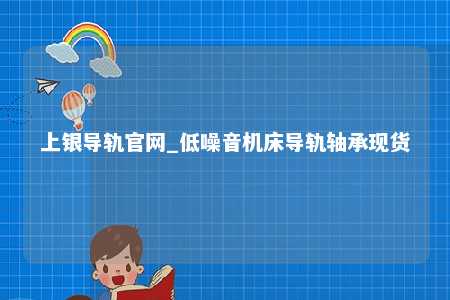上银导轨官网_低噪音机床导轨轴承现货