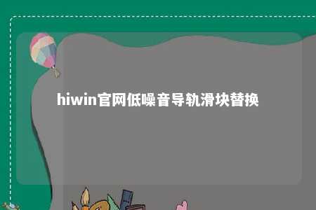 hiwin官网低噪音导轨滑块替换
