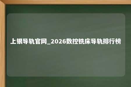 上银导轨官网_2026数控铣床导轨排行榜