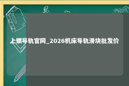 上银导轨官网_2026机床导轨滑块批发价